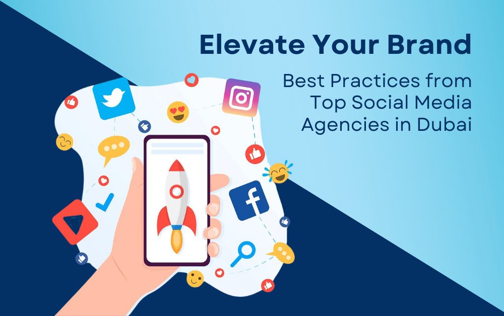 Elevate Your Brand: Best Practices from Top Social Media Agencies in Dubai