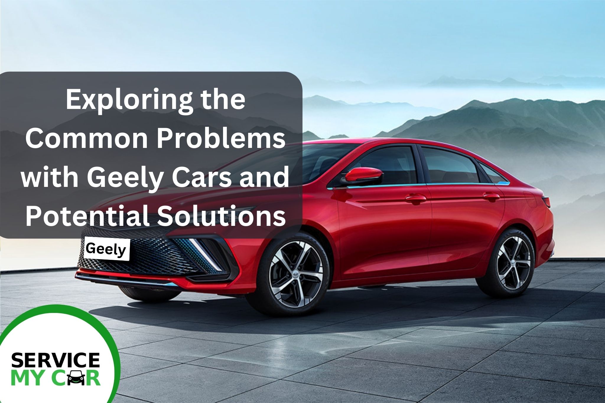 Exploring the Common Problems with Geely Cars and Potential Solutions