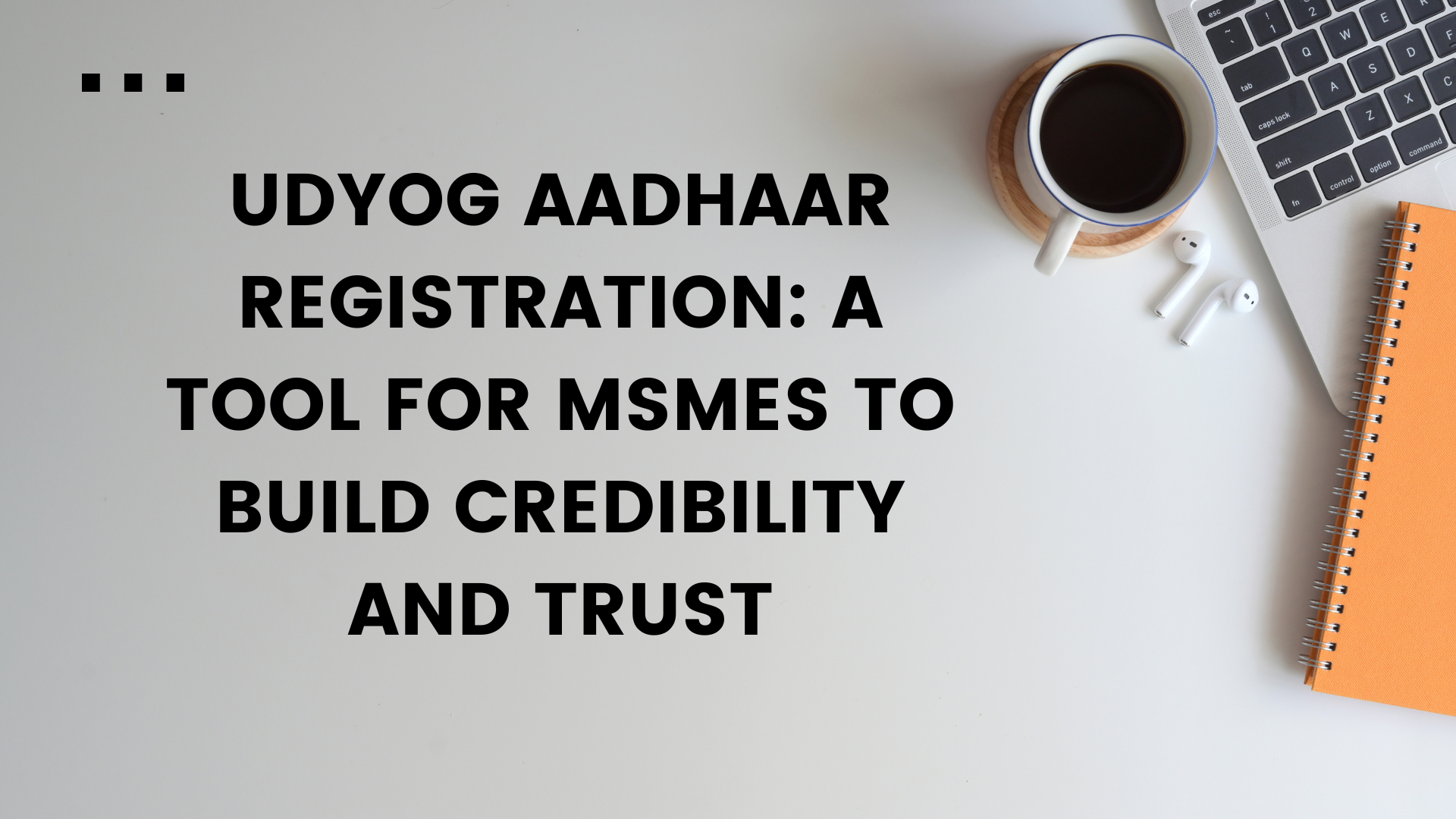 Udyog Aadhaar Registration: A Tool for MSMEs to Build Credibility and Trust